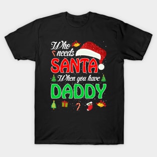 Who Needs Santa When You Have Daddy Christmas T-Shirt